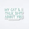 My Cat And I Talk About You Sticker