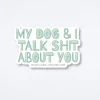 My Dog And I Talk About You Sticker