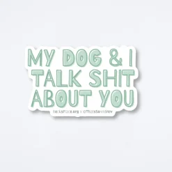 My Dog And I Talk About You Sticker